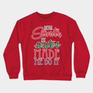 Dear Santa, My Sister made me do it! Crewneck Sweatshirt